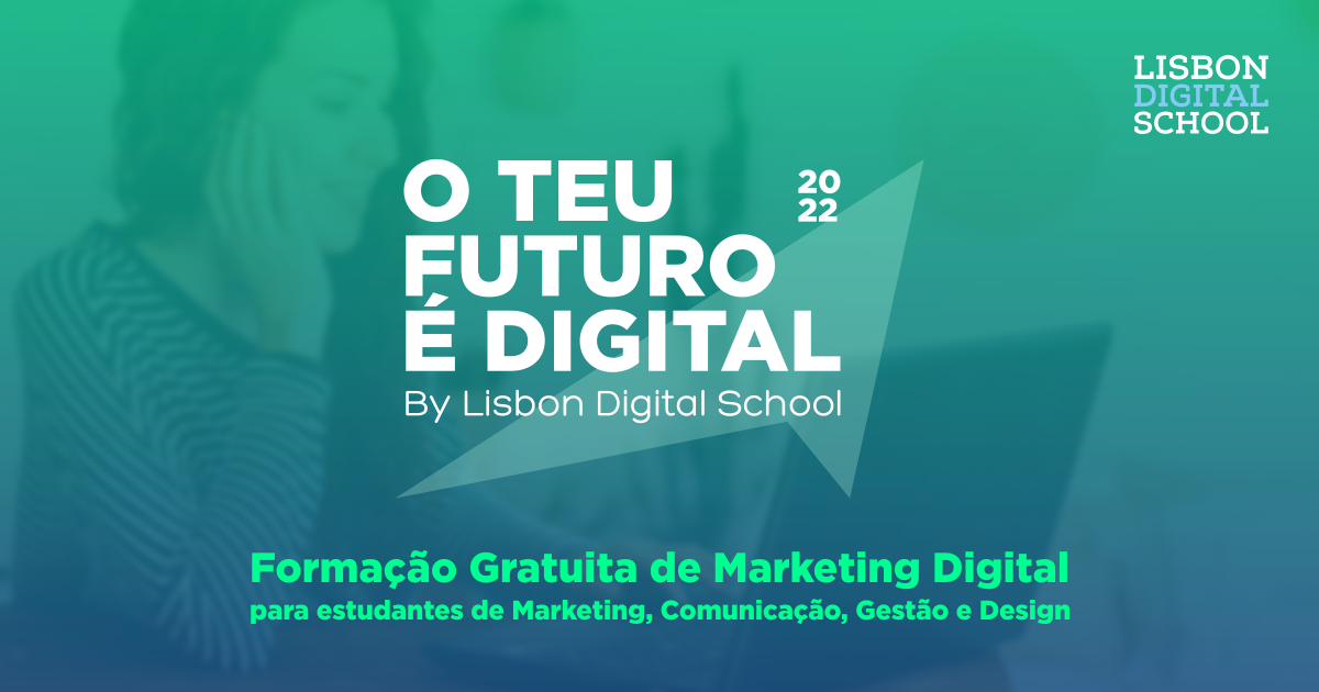 O Teu Futuro é Digital 2022 - Lisbon Digital School